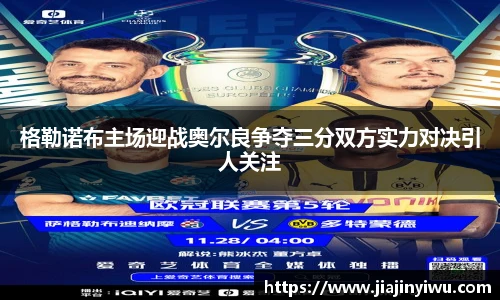 格勒诺布主场迎战奥尔良争夺三分双方实力对决引人关注